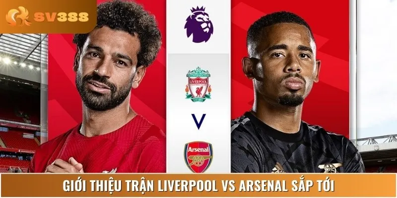 Lịch thi đấu trận Liverpool vs Arsenal sắp tới
